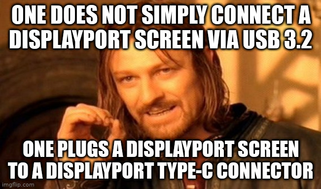 one does not simply connect a displayport screen via usb 3.2, one plugs a displayport screen to a displayport type-c connector